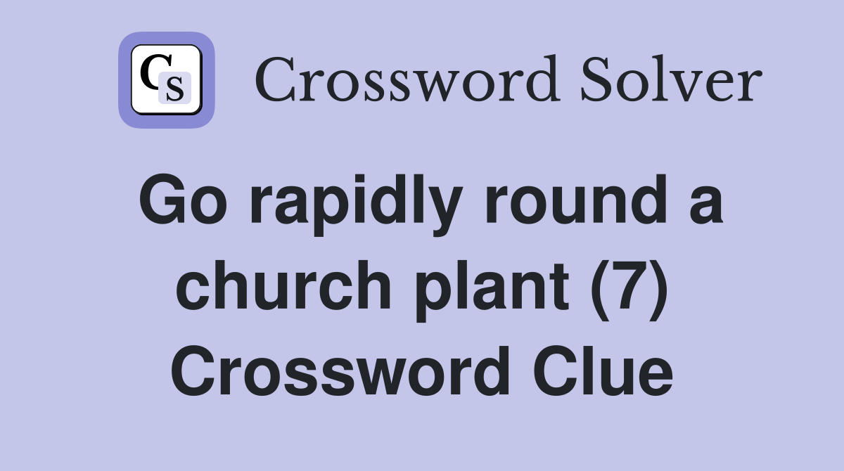 Go rapidly round a church plant (7) Crossword Clue Answers